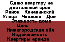 Сдаю квартиру на длительный срок › Район ­ Канавинский › Улица ­ Чкалова › Дом ­ 11 › Этажность дома ­ 5 › Цена ­ 12 000 - Нижегородская обл. Недвижимость » Квартиры аренда   . Нижегородская обл.